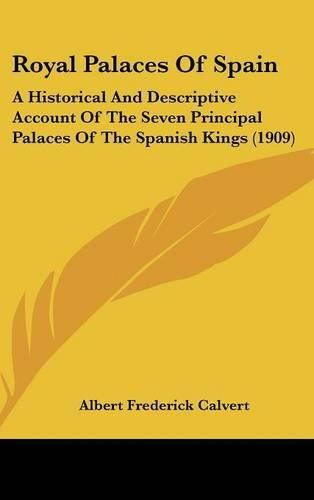 Royal Palaces of Spain: A Historical and Descriptive Account of the Seven Principal Palaces of the Spanish Kings (1909)