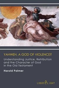 Cover image for Yahweh, A God of Violence?: Understanding Justice, Retribution and the Character of God in the Old Testament