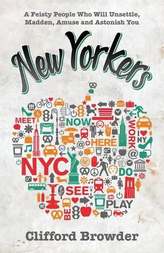 Cover image for New Yorkers: A Feisty People Who Will Unsettle, Madden, Amuse and Astonish You