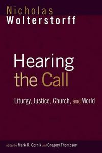 Cover image for Hearing the Call: Liturgy, Justice, Church, and World