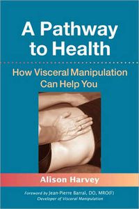 Cover image for A Pathway to Health: How Visceral Manipulation Can Help You