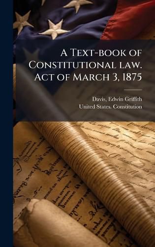 Cover image for A Text-book of Constitutional law. Act of March 3, 1875