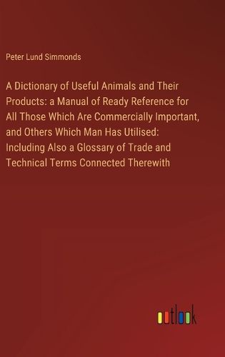 A Dictionary of Useful Animals and Their Products