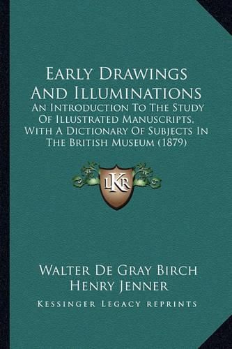 Early Drawings and Illuminations: An Introduction to the Study of Illustrated Manuscripts, with a Dictionary of Subjects in the British Museum (1879)