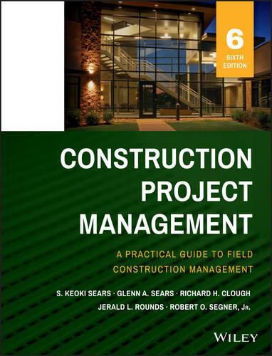 Construction Project Management - A Practical Guide to Field Construction Management 6e