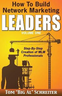 Cover image for How To Build Network Marketing Leaders Volume One: Step-by-Step Creation of MLM Professionals