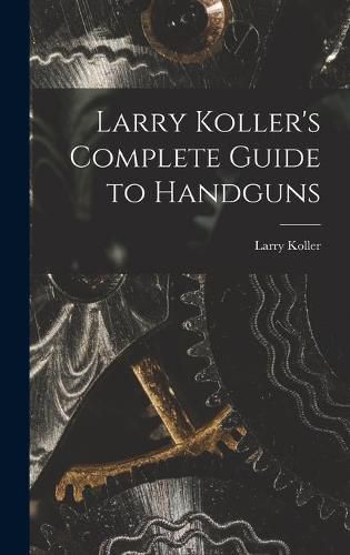 Cover image for Larry Koller's Complete Guide to Handguns