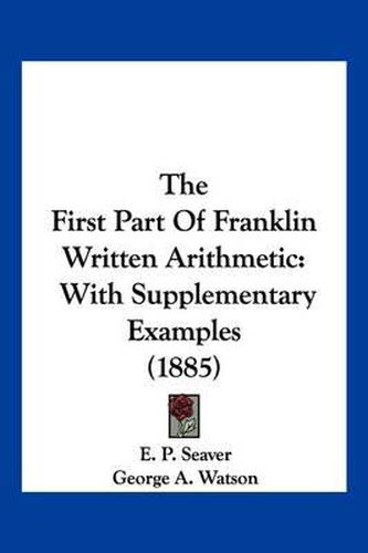 Cover image for The First Part of Franklin Written Arithmetic: With Supplementary Examples (1885)