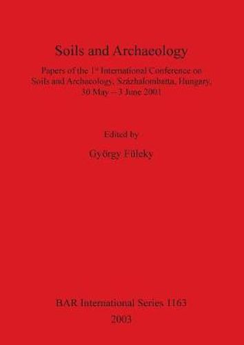 Cover image for Soils and Archaeology: Papers of the 1st International Conference on Soils and Archaeology, Szazhalombatta, Hungary, 30 May - 3 June 2001