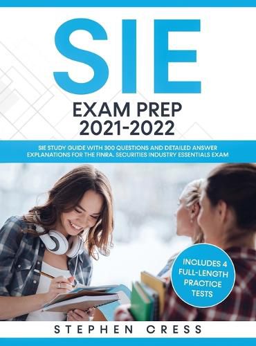 Cover image for SIE Exam Prep 2021-2022: SIE Study Guide with 300 Questions and Detailed Answer Explanations for the FINRA Securities Industry Essentials Exam (Includes 4 Full-Length Practice Tests)