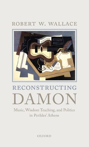 Reconstructing Damon: Music, Wisdom Teaching, and Politics in Perikles' Athens