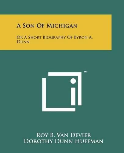 Cover image for A Son of Michigan: Or a Short Biography of Byron A. Dunn