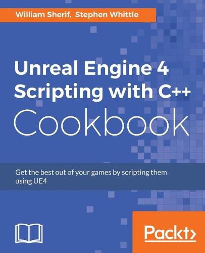 Cover image for Unreal Engine 4 Scripting with C++ Cookbook