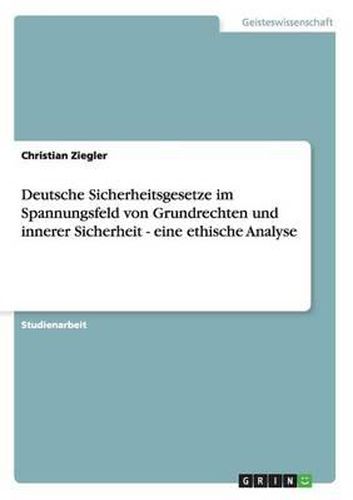 Cover image for Deutsche Sicherheitsgesetze Im Spannungsfeld Von Grundrechten Und Innerer Sicherheit - Eine Ethische Analyse