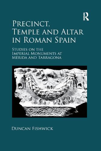 Cover image for Precinct, Temple and Altar in Roman Spain: Studies on the Imperial Monuments at Merida and Tarragona