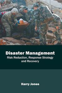 Cover image for Disaster Management: Risk Reduction, Response Strategy and Recovery