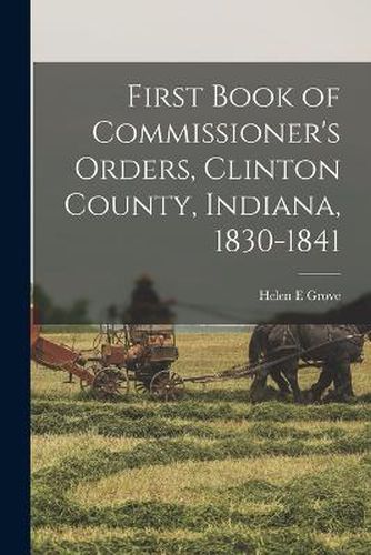 Cover image for First Book of Commissioner's Orders, Clinton County, Indiana, 1830-1841