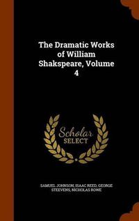 Cover image for The Dramatic Works of William Shakspeare, Volume 4