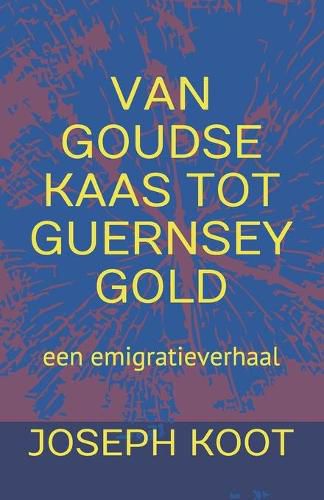 Cover image for Van Goudse Kaas Tot Guernsey Gold: een emigratieverhaal