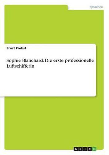 Sophie Blanchard. Die Erste Professionelle Luftschifferin