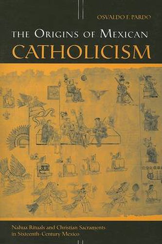 Cover image for The Origins of Mexican Catholicism: Nahua Rituals and Christian Sacraments in Sixteenth-century Mexico