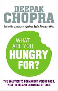 Cover image for What Are You Hungry For?: The Chopra Solution to Permanent Weight Loss, Well-Being and Lightness of Soul