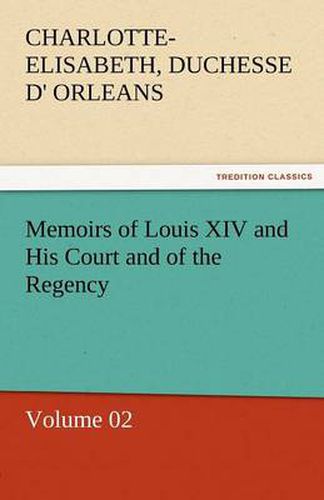 Cover image for Memoirs of Louis XIV and His Court and of the Regency - Volume 02