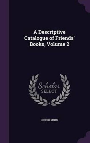 Cover image for A Descriptive Catalogue of Friends' Books, Volume 2