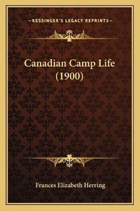 Cover image for Canadian Camp Life (1900)