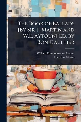 Cover image for The Book of Ballads [By Sir T. Martin and W.E. Aytoun] Ed. by Bon Gaultier