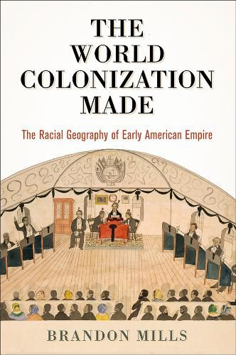 Cover image for The World Colonization Made: The Racial Geography of Early American Empire