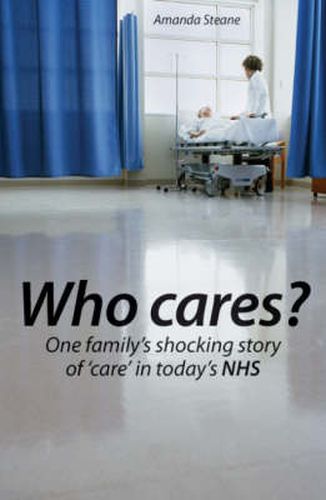 Cover image for Who Cares?: One Family's Shocking Story of Care in Today's NHS