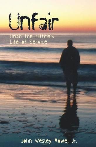 Cover image for Unfair: Uriah the Hittite's Life of Service