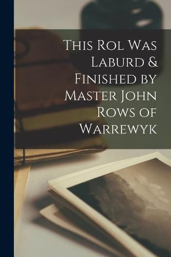 This Rol was Laburd & Finished by Master John Rows of Warrewyk