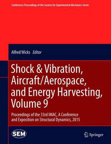 Cover image for Shock & Vibration, Aircraft/Aerospace, and Energy Harvesting, Volume 9: Proceedings of the 33rd IMAC, A Conference and Exposition on Structural Dynamics, 2015