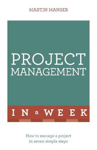 Cover image for Project Management In A Week: How To Manage A Project In Seven Simple Steps