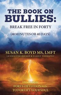 Cover image for The Book on Bullies: Break Free in Forty (40 Minutes or 40 Days): Includes Forty Devotionals to Fortify Your Soul