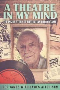 Cover image for A Theatre in my Mind - the inside story of Australian radio drama