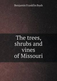 Cover image for The Trees, Shrubs and Vines of Missouri