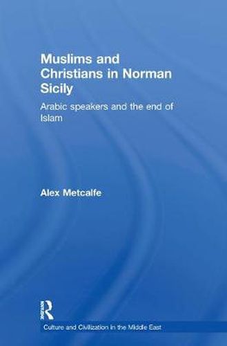 Cover image for Muslims and Christians in Norman Sicily: Arabic-Speakers and the End of Islam