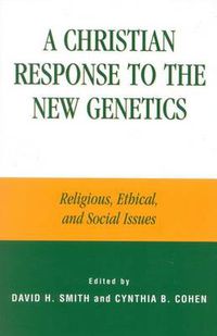 Cover image for A Christian Response to the New Genetics: Religious, Ethical, and Social Issues
