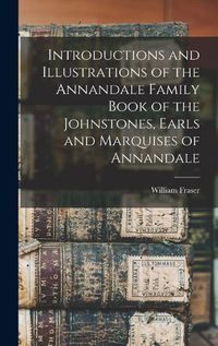 Cover image for Introductions and Illustrations of the Annandale Family Book of the Johnstones, Earls and Marquises of Annandale