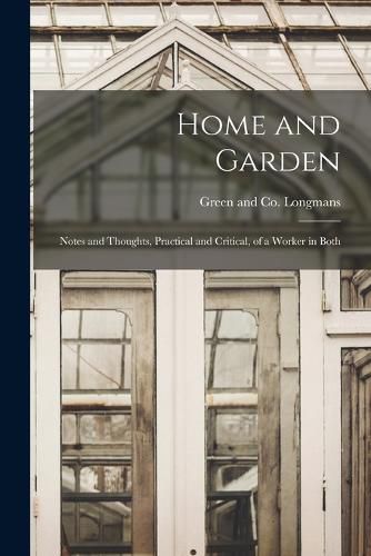 Home and Garden; Notes and Thoughts, Practical and Critical, of a Worker in Both