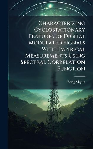 Cover image for Characterizing Cyclostationary Features of Digital Modulated Signals With Empirical Measurements Using Spectral Correlation Function