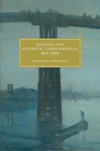 Cover image for Idleness and Aesthetic Consciousness, 1815-1900