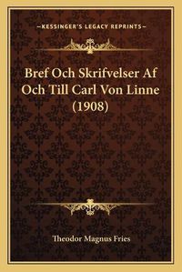 Cover image for Bref Och Skrifvelser AF Och Till Carl Von Linne (1908)