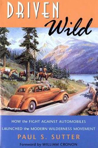 Cover image for Driven Wild: How the Fight against Automobiles Launched the Modern Wilderness Movement