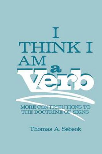 Cover image for I Think I Am a Verb: More Contributions to the Doctrine of Signs