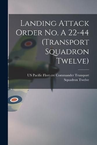 Cover image for Landing Attack Order No. A 22-44 (Transport Squadron Twelve)