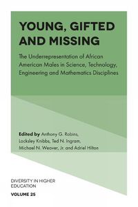 Cover image for Young, Gifted and Missing: The Underrepresentation of African American Males in Science, Technology, Engineering and Mathematics Disciplines